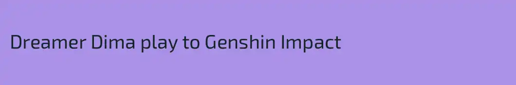 Dreamer Dima play to Genshin Impact